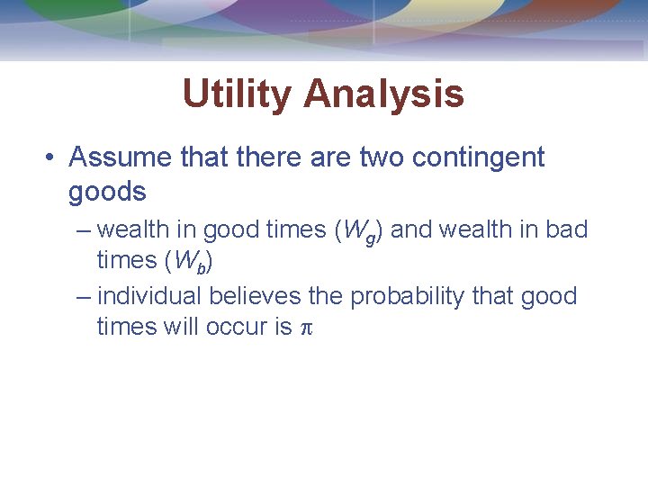 Utility Analysis • Assume that there are two contingent goods – wealth in good