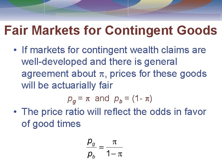 Fair Markets for Contingent Goods • If markets for contingent wealth claims are well-developed