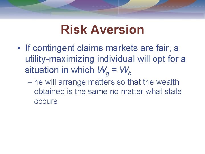 Risk Aversion • If contingent claims markets are fair, a utility-maximizing individual will opt