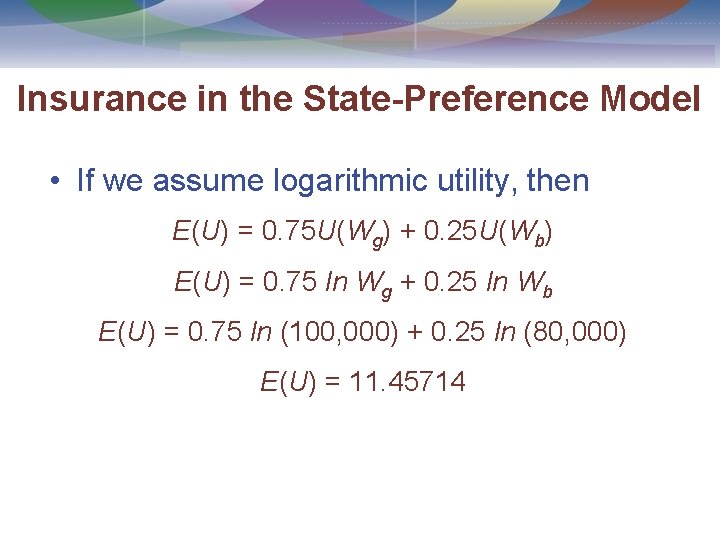 Insurance in the State-Preference Model • If we assume logarithmic utility, then E(U) =