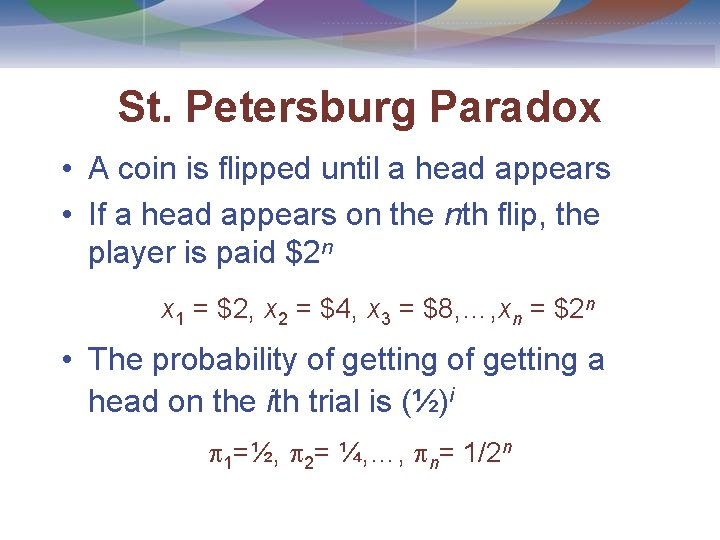 St. Petersburg Paradox • A coin is flipped until a head appears • If