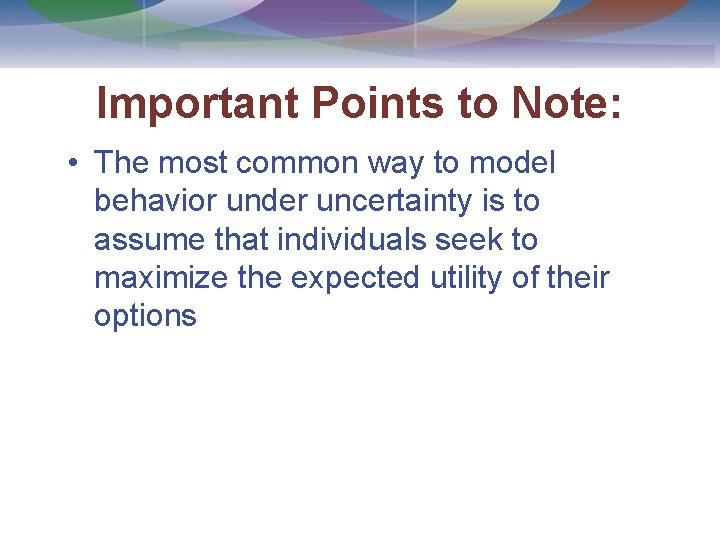 Important Points to Note: • The most common way to model behavior under uncertainty