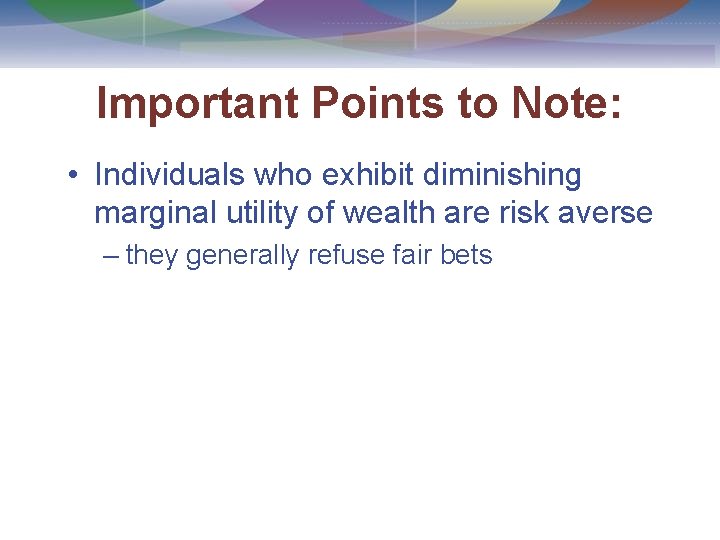 Important Points to Note: • Individuals who exhibit diminishing marginal utility of wealth are