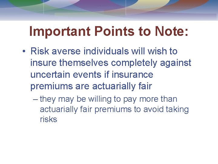 Important Points to Note: • Risk averse individuals will wish to insure themselves completely