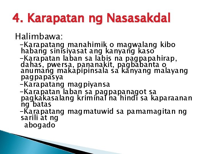 4. Karapatan ng Nasasakdal Halimbawa: -Karapatang manahimik o magwalang kibo habang sinisiyasat ang kanyang