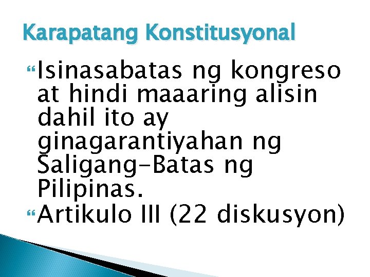 Karapatang Konstitusyonal Isinasabatas ng kongreso at hindi maaaring alisin dahil ito ay ginagarantiyahan ng