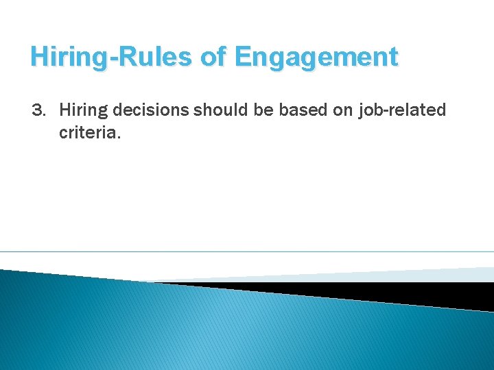 Hiring-Rules of Engagement 3. Hiring decisions should be based on job-related criteria. 