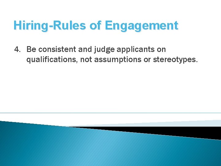 Hiring-Rules of Engagement 4. Be consistent and judge applicants on qualifications, not assumptions or