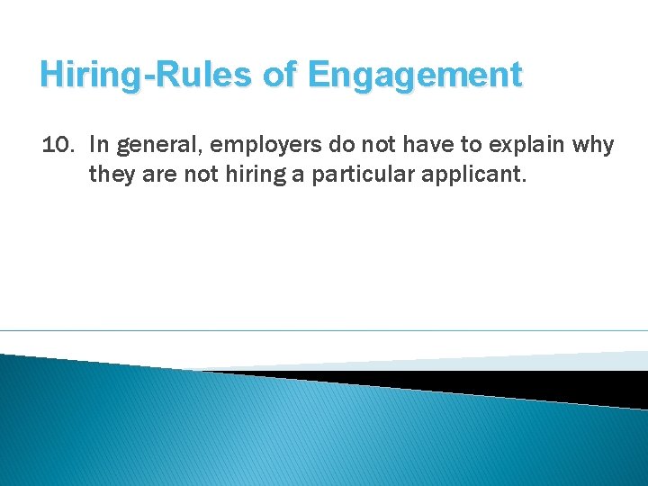 Hiring-Rules of Engagement 10. In general, employers do not have to explain why they