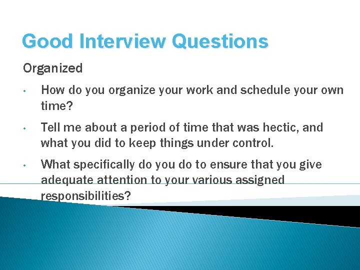 Good Interview Questions Organized • How do you organize your work and schedule your