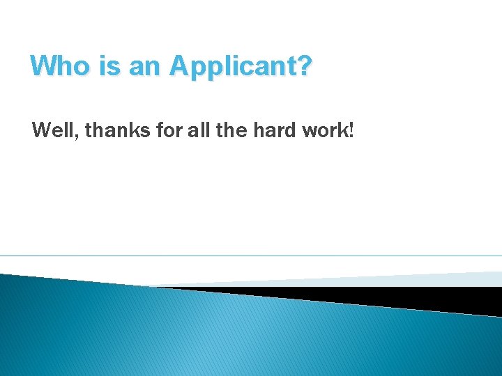 Who is an Applicant? Well, thanks for all the hard work! 