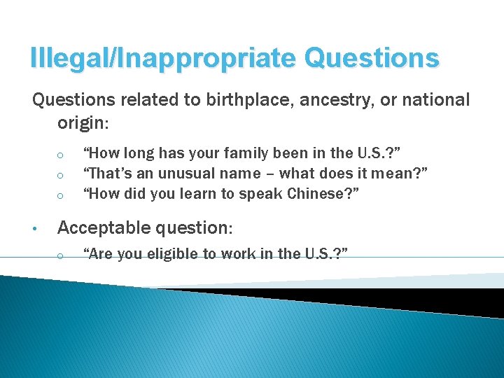 Illegal/Inappropriate Questions related to birthplace, ancestry, or national origin: o o o • “How