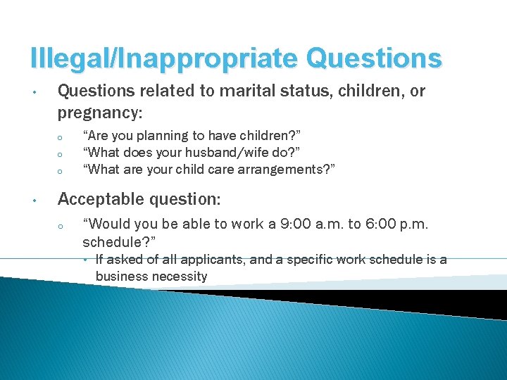 Illegal/Inappropriate Questions • Questions related to marital status, children, or pregnancy: o o o