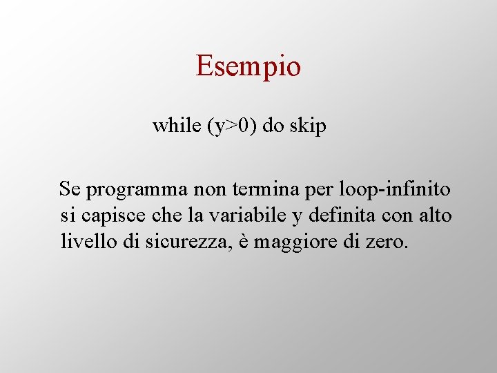 Esempio while (y>0) do skip Se programma non termina per loop-infinito si capisce che