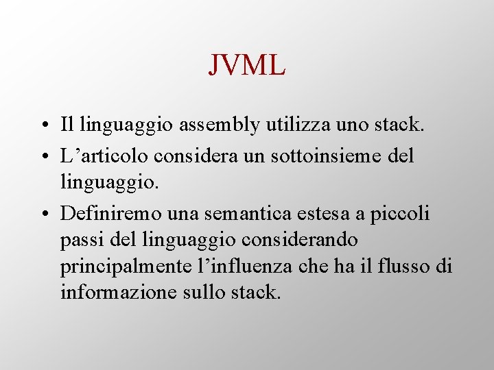 JVML • Il linguaggio assembly utilizza uno stack. • L’articolo considera un sottoinsieme del