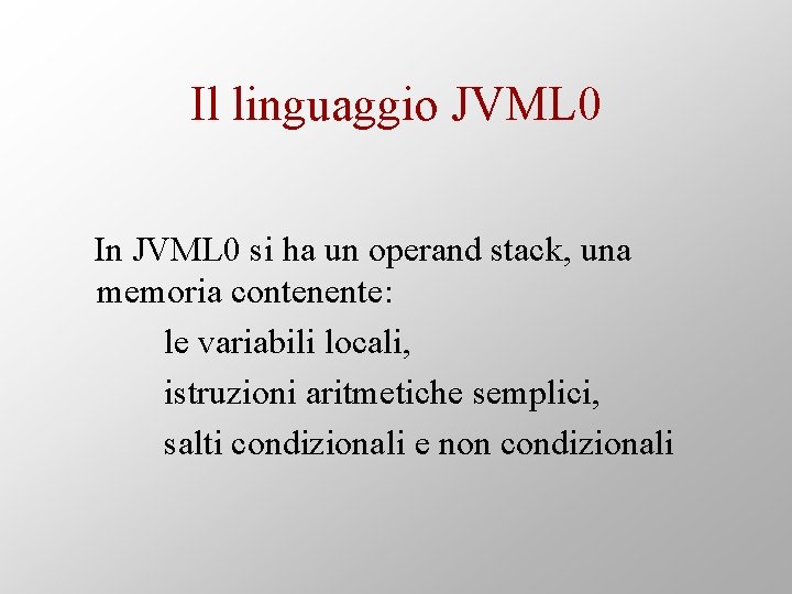 Il linguaggio JVML 0 In JVML 0 si ha un operand stack, una memoria