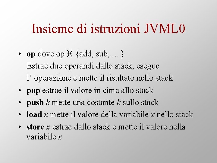 Insieme di istruzioni JVML 0 • op dove op {add, sub, …} Estrae due