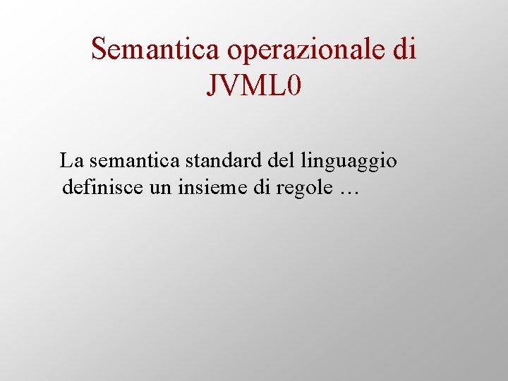 Semantica operazionale di JVML 0 La semantica standard del linguaggio definisce un insieme di