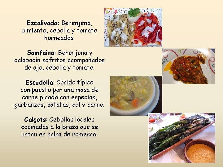 Escalivada: Berenjena, pimiento, cebolla y tomate horneados. Samfaina: Berenjena y calabacín sofritos acompañados de