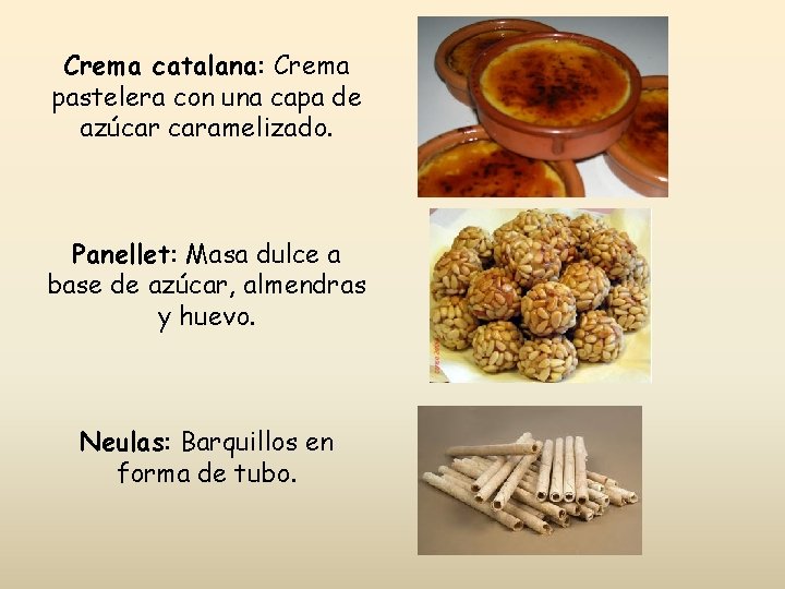 Crema catalana: Crema pastelera con una capa de azúcar caramelizado. Panellet: Masa dulce a