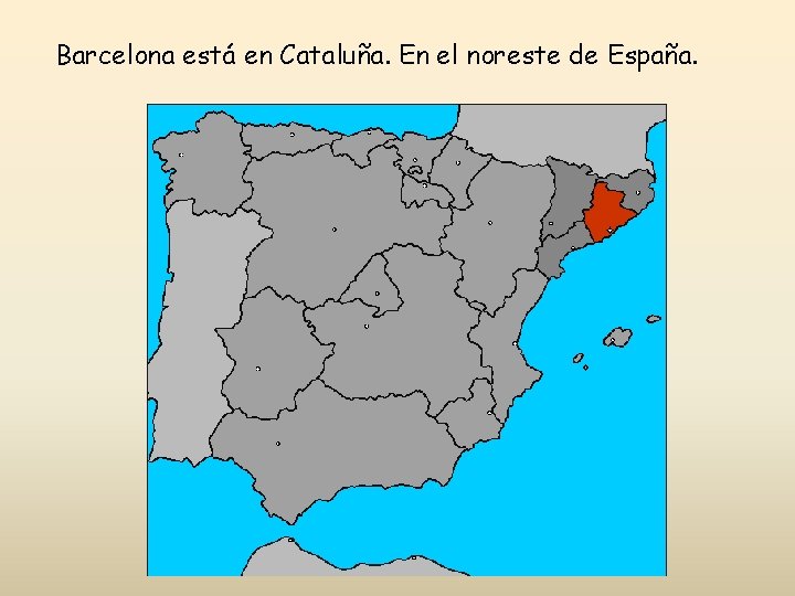 Barcelona está en Cataluña. En el noreste de España. 