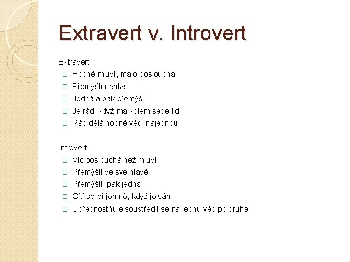 Extravert v. Introvert Extravert � Hodně mluví, málo poslouchá � Přemýšlí nahlas � Jedná