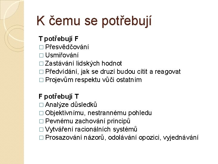 K čemu se potřebují T potřebují F � Přesvědčování � Usmiřování � Zastávání lidských