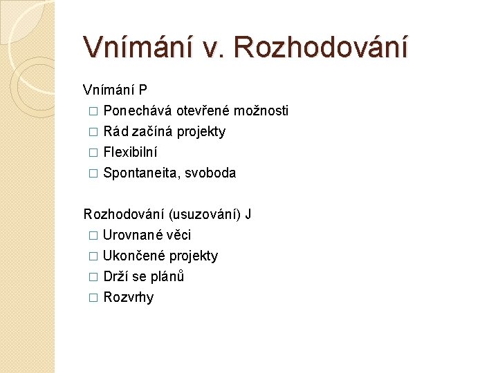 Vnímání v. Rozhodování Vnímání P � Ponechává otevřené možnosti Rád začíná projekty � Flexibilní