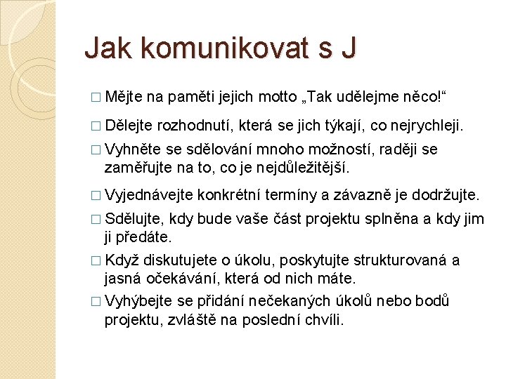 Jak komunikovat s J � Mějte na paměti jejich motto „Tak udělejme něco!“ �