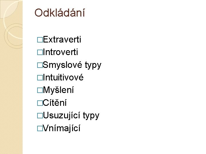 Odkládání �Extraverti �Introverti �Smyslové typy �Intuitivové �Myšlení �Cítění �Usuzující typy �Vnímající 