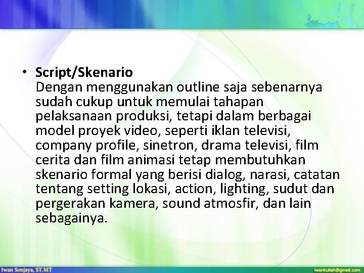 • Script/Skenario Dengan menggunakan outline saja sebenarnya sudah cukup untuk memulai tahapan pelaksanaan • Script/Skenario Dengan menggunakan outline saja sebenarnya sudah cukup untuk memulai tahapan pelaksanaan
