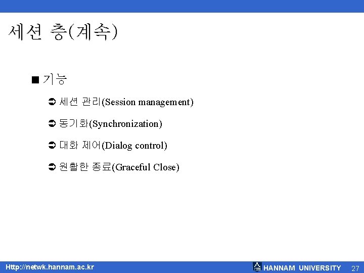 세션 층(계속) < 기능 Ü 세션 관리(Session management) Ü 동기화(Synchronization) Ü 대화 제어(Dialog control)