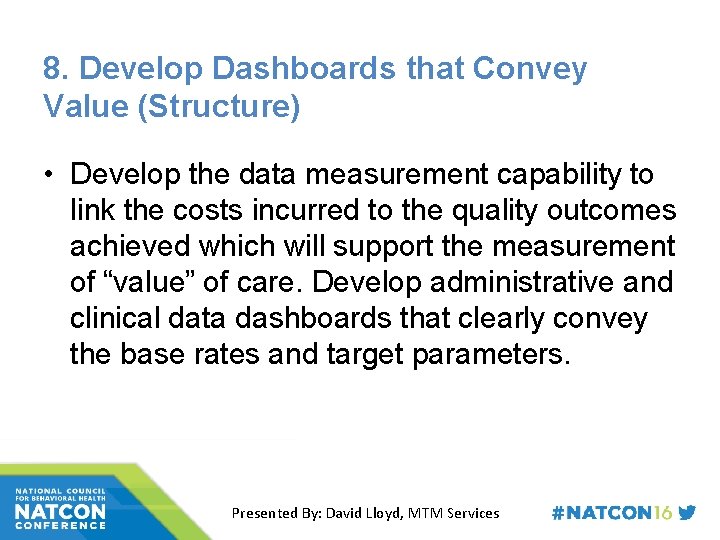 8. Develop Dashboards that Convey Value (Structure) • Develop the data measurement capability to