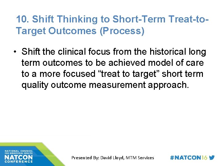 10. Shift Thinking to Short-Term Treat-to. Target Outcomes (Process) • Shift the clinical focus