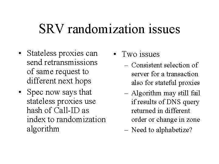 SRV randomization issues • Stateless proxies can • Two issues send retransmissions – Consistent