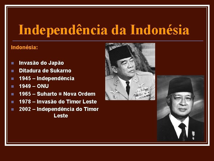 Independência da Indonésia: n n n n Invasão do Japão Ditadura de Sukarno 1945