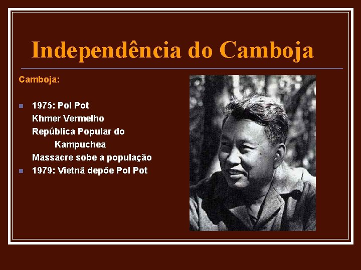 Independência do Camboja: n n 1975: Pol Pot Khmer Vermelho República Popular do Kampuchea