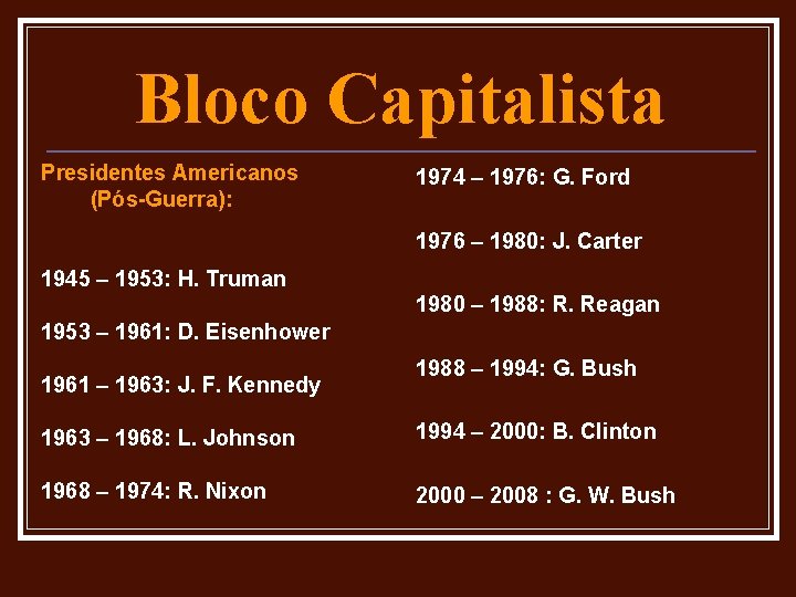 Bloco Capitalista Presidentes Americanos (Pós-Guerra): 1974 – 1976: G. Ford 1976 – 1980: J.