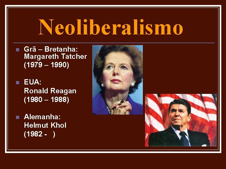 Neoliberalismo n Grã – Bretanha: Margareth Tatcher (1979 – 1990) n EUA: Ronald Reagan