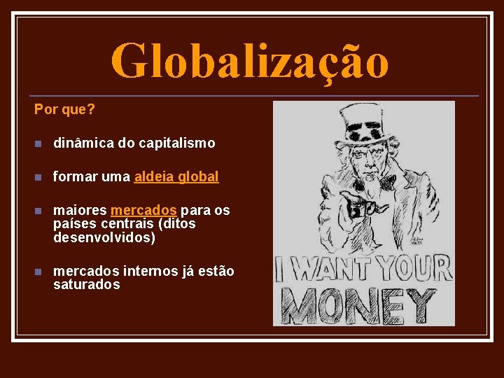 Globalização Por que? n dinâmica do capitalismo n formar uma aldeia global n maiores