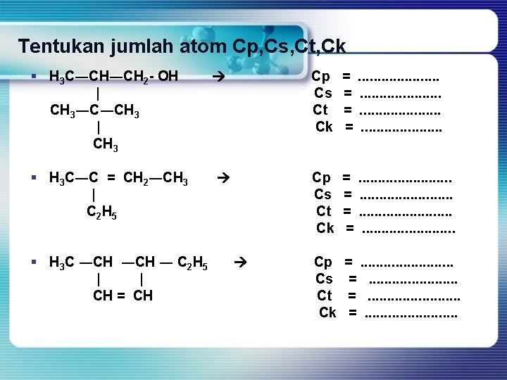 Tentukan jumlah atom Cp, Cs, Ct, Ck § H 3 C―CH―CH 2 - OH