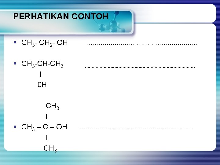 PERHATIKAN CONTOH § CH 3 - CH 2 - OH § CH 3 -CH-CH