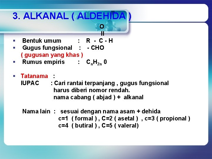 3. ALKANAL ( ALDEHIDA ) O ll § Bentuk umum : R - C-H