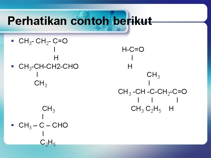 Perhatikan contoh berikut § CH 3 - CH 2 - C=O I H §