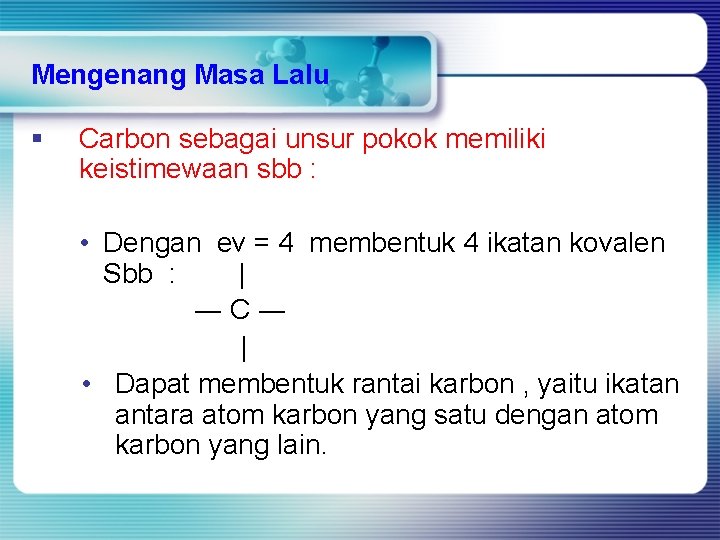 Mengenang Masa Lalu § Carbon sebagai unsur pokok memiliki keistimewaan sbb : • Dengan