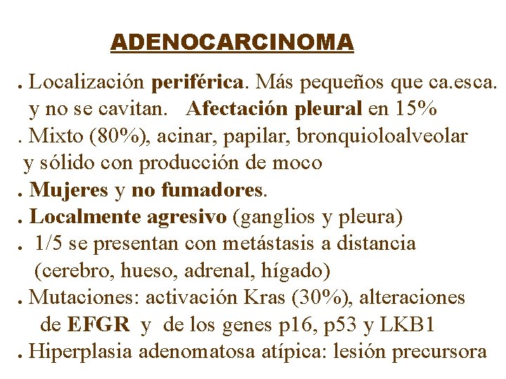 ADENOCARCINOMA. Localización periférica. Más pequeños que ca. esca. y no se cavitan. Afectación pleural