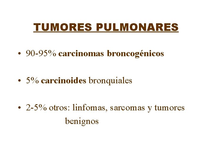 TUMORES PULMONARES • 90 -95% carcinomas broncogénicos • 5% carcinoides bronquiales • 2 -5%