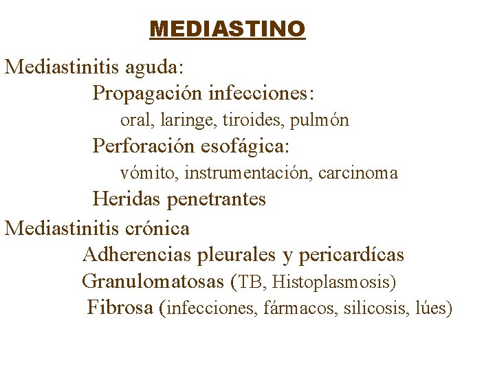 MEDIASTINO Mediastinitis aguda: Propagación infecciones: oral, laringe, tiroides, pulmón Perforación esofágica: vómito, instrumentación, carcinoma