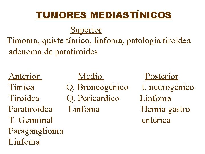 TUMORES MEDIASTÍNICOS Superior Timoma, quiste tímico, linfoma, patología tiroidea adenoma de paratiroides Anterior Medio