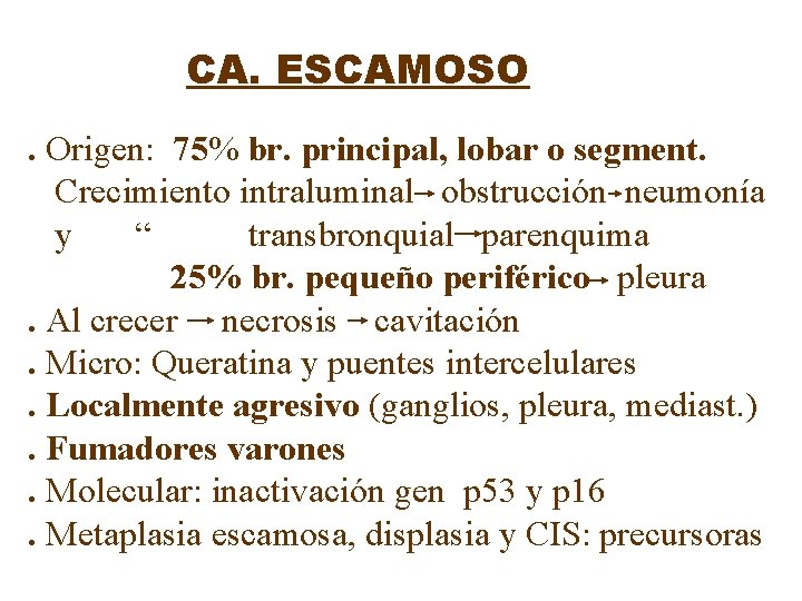 CA. ESCAMOSO. Origen: 75% br. principal, lobar o segment. Crecimiento intraluminal obstrucción neumonía y